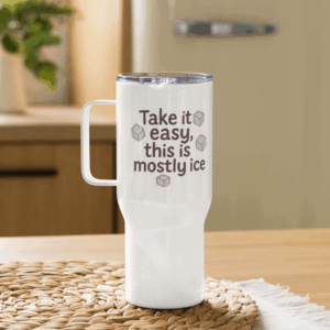 Take it easy, this is mostly ice" 25oz insulated tumbler with clear lid – kidney-friendly hydration humor design